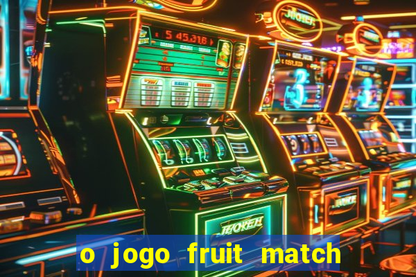o jogo fruit match paga mesmo